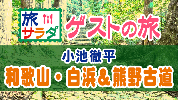 旅サラダ ゲストの旅 小池徹平 和歌山 白浜 熊野古道
