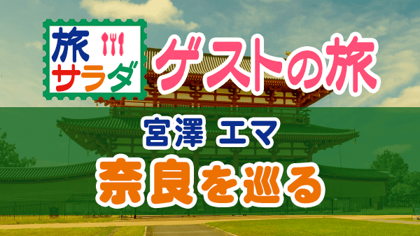 旅サラダ ゲストの旅 宮澤エマ 奈良